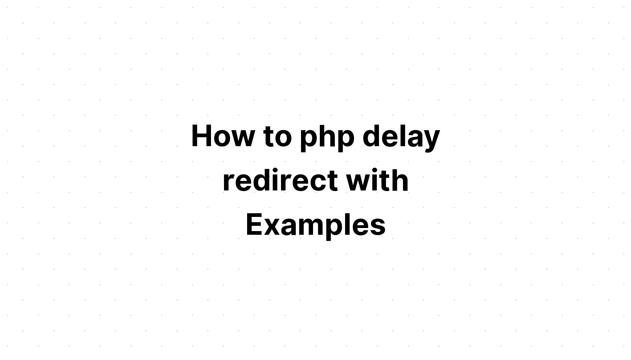 Làm thế nào để trì hoãn chuyển hướng php với các ví dụ